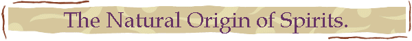 The Natural Origin of Spirits.