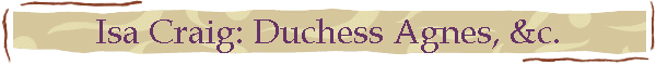 Isa Craig: Duchess Agnes, &c.